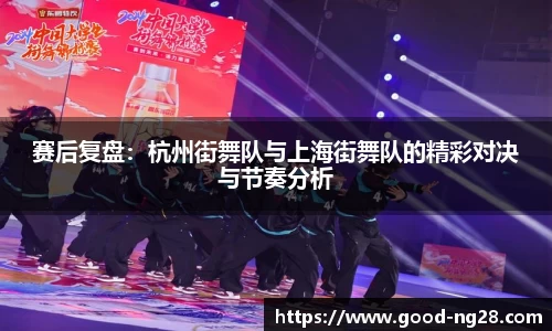 赛后复盘：杭州街舞队与上海街舞队的精彩对决与节奏分析
