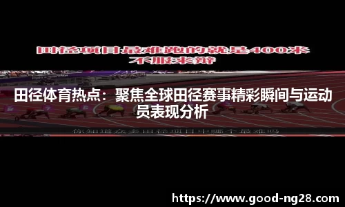 田径体育热点：聚焦全球田径赛事精彩瞬间与运动员表现分析