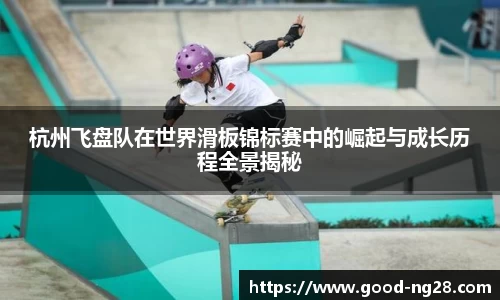 杭州飞盘队在世界滑板锦标赛中的崛起与成长历程全景揭秘