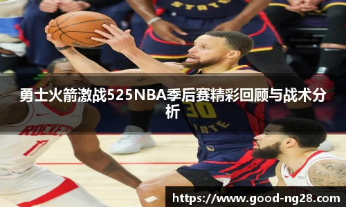勇士火箭激战525NBA季后赛精彩回顾与战术分析